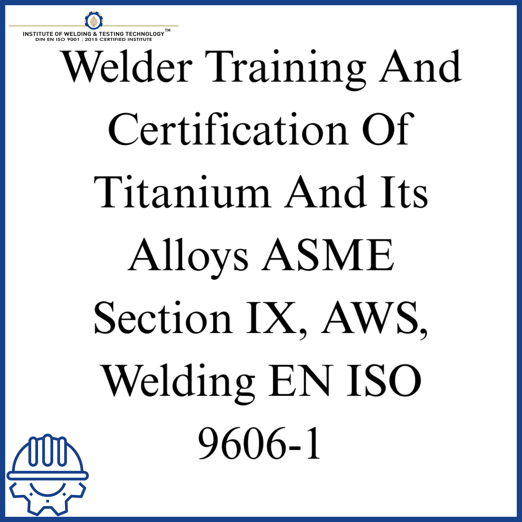 Welder Training And Certification Of Titanium And Its Alloys ASME Section IX, AWS, Welding EN ISO 9606-1