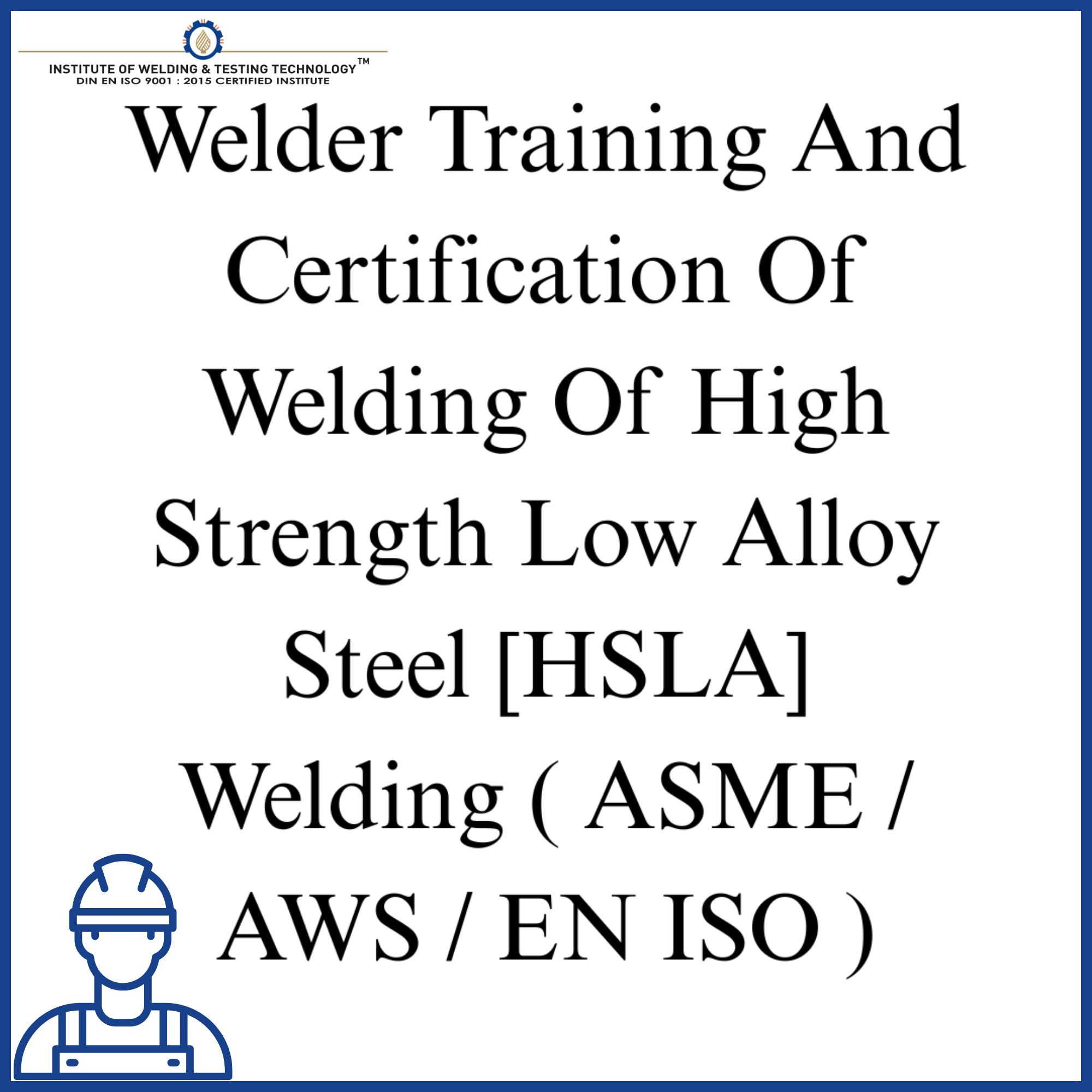 Welder Training And Certification Of Welding Of High Strength Low Alloy Steel [HSLA] Welding ( ASME / AWS / EN ISO )