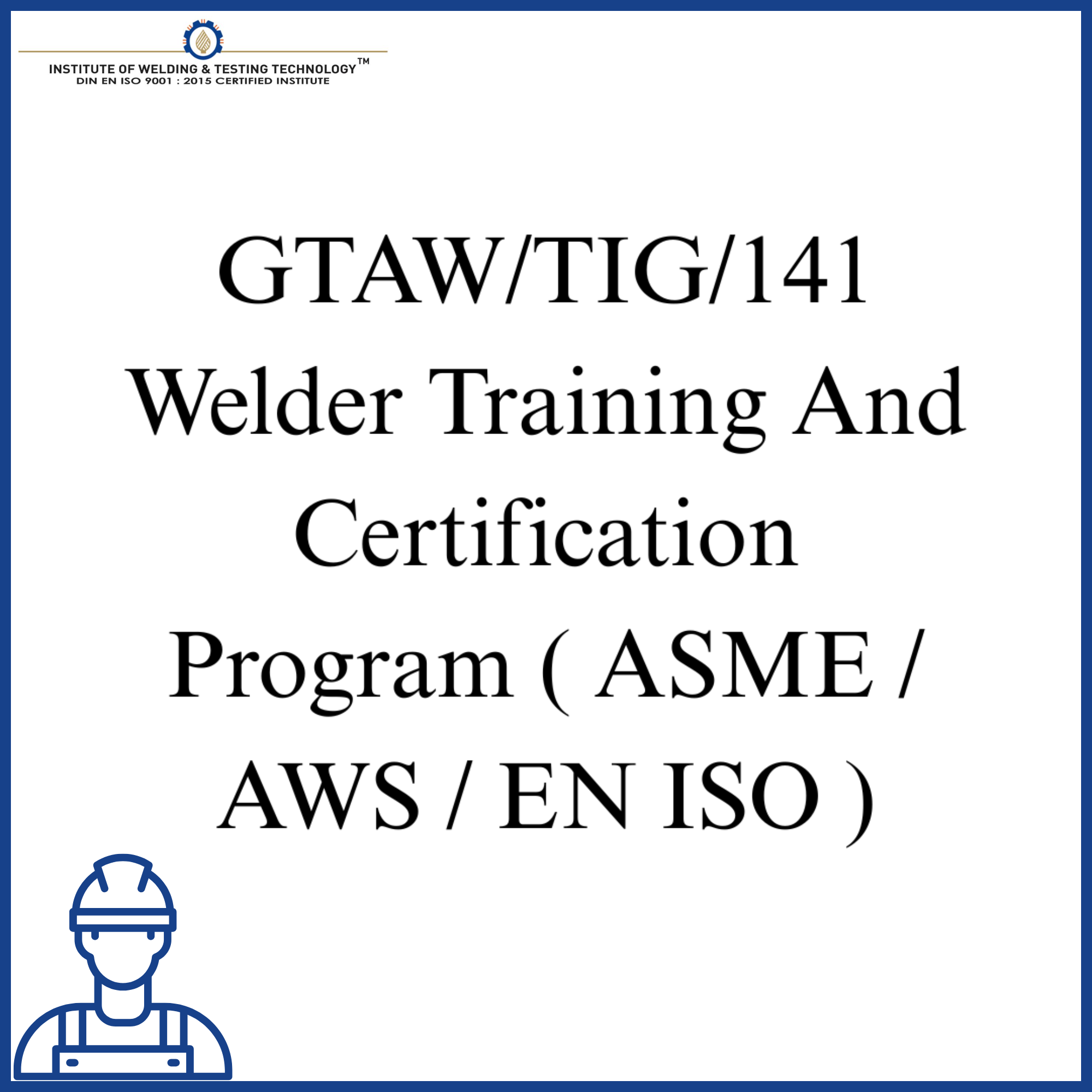 GTAW/TIG/141 Welder Training And Certification Program ( ASME / AWS / EN ISO )