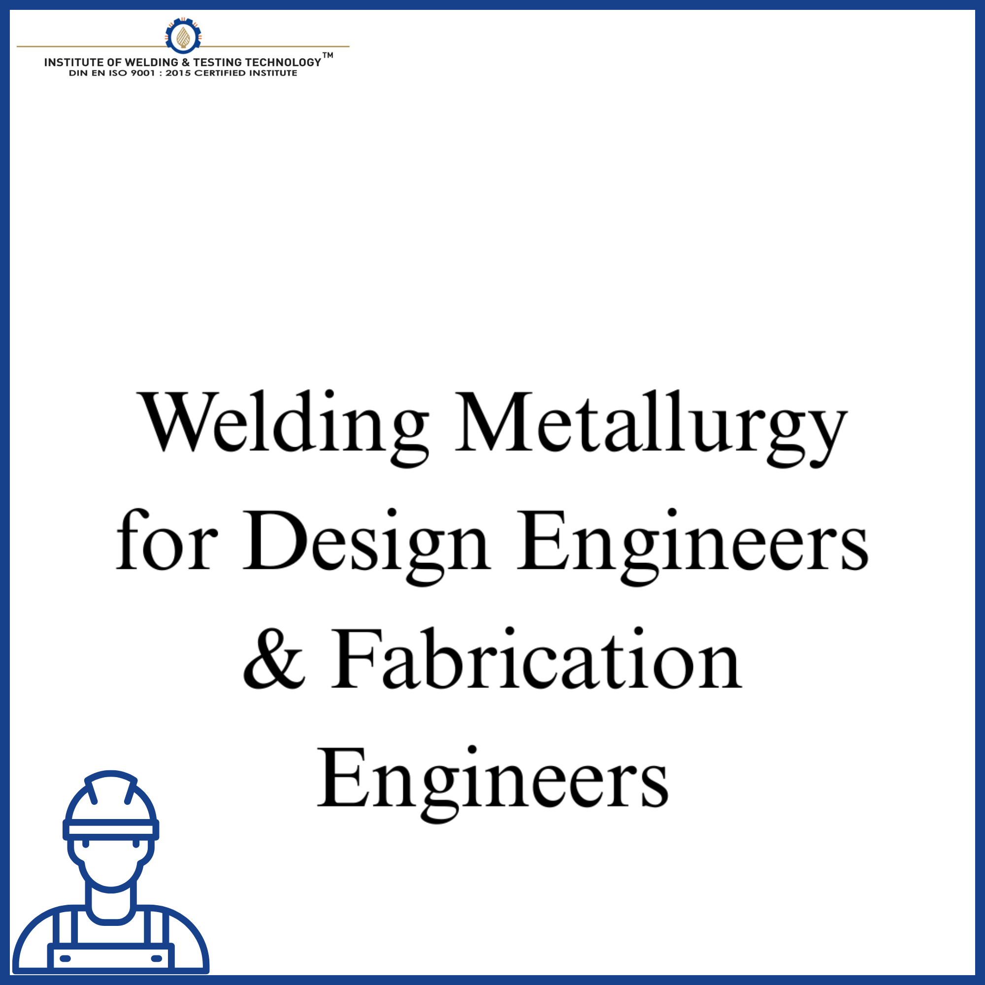 Welding Metallurgy for Design Engineers & Fabrication Engineers