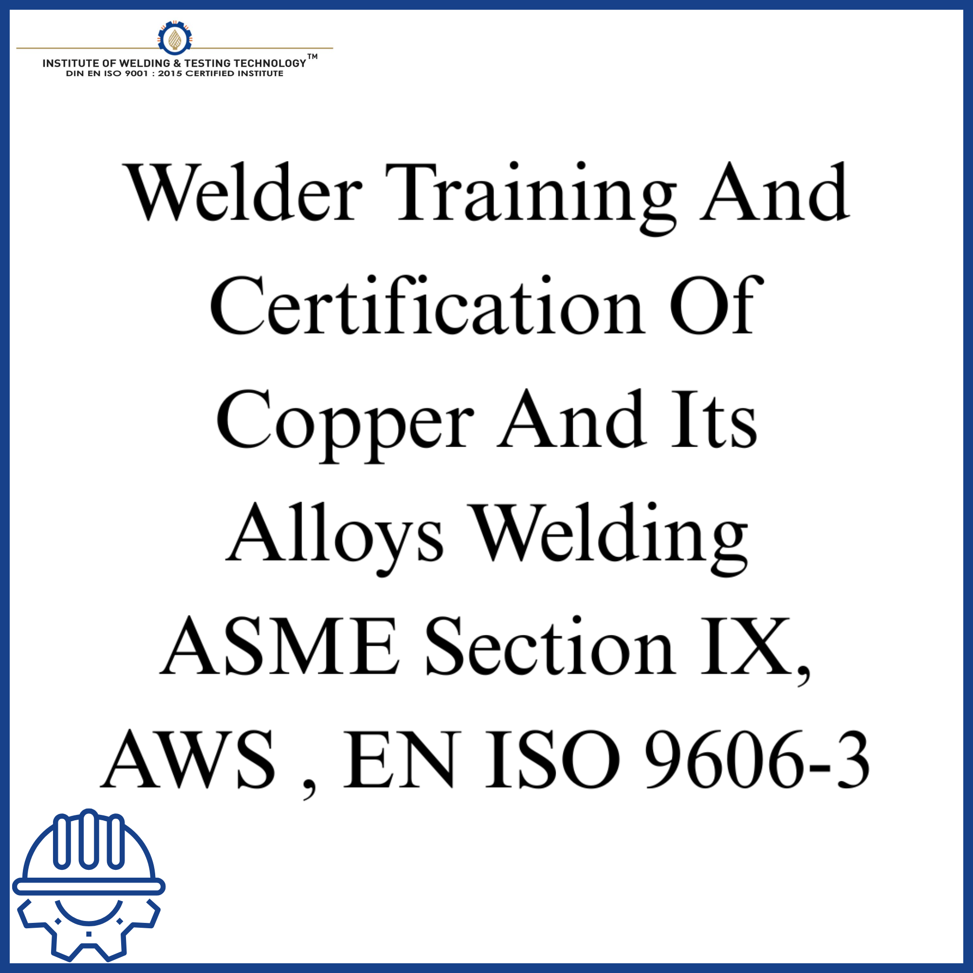 Welder Training And Certification Of Copper And Its Alloys Welding ASME Section IX, AWS , EN ISO 9606-3