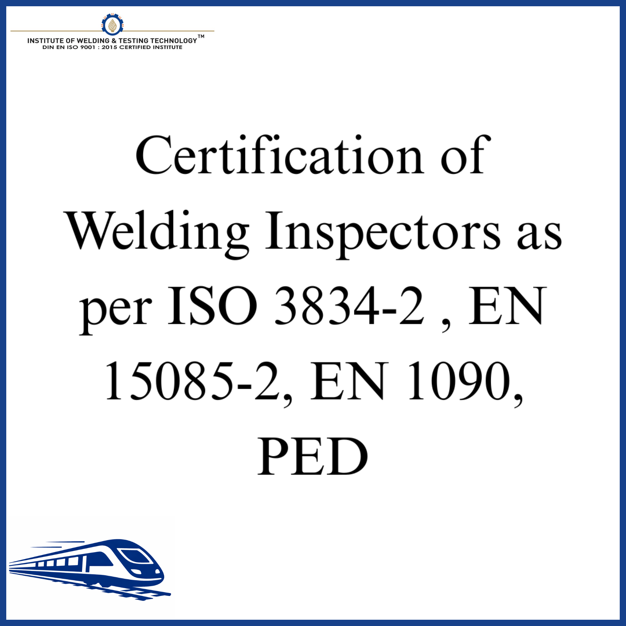 Certification of Welding Inspectors as per ISO 3834-2 , EN 15085-2,  EN 1090, PED