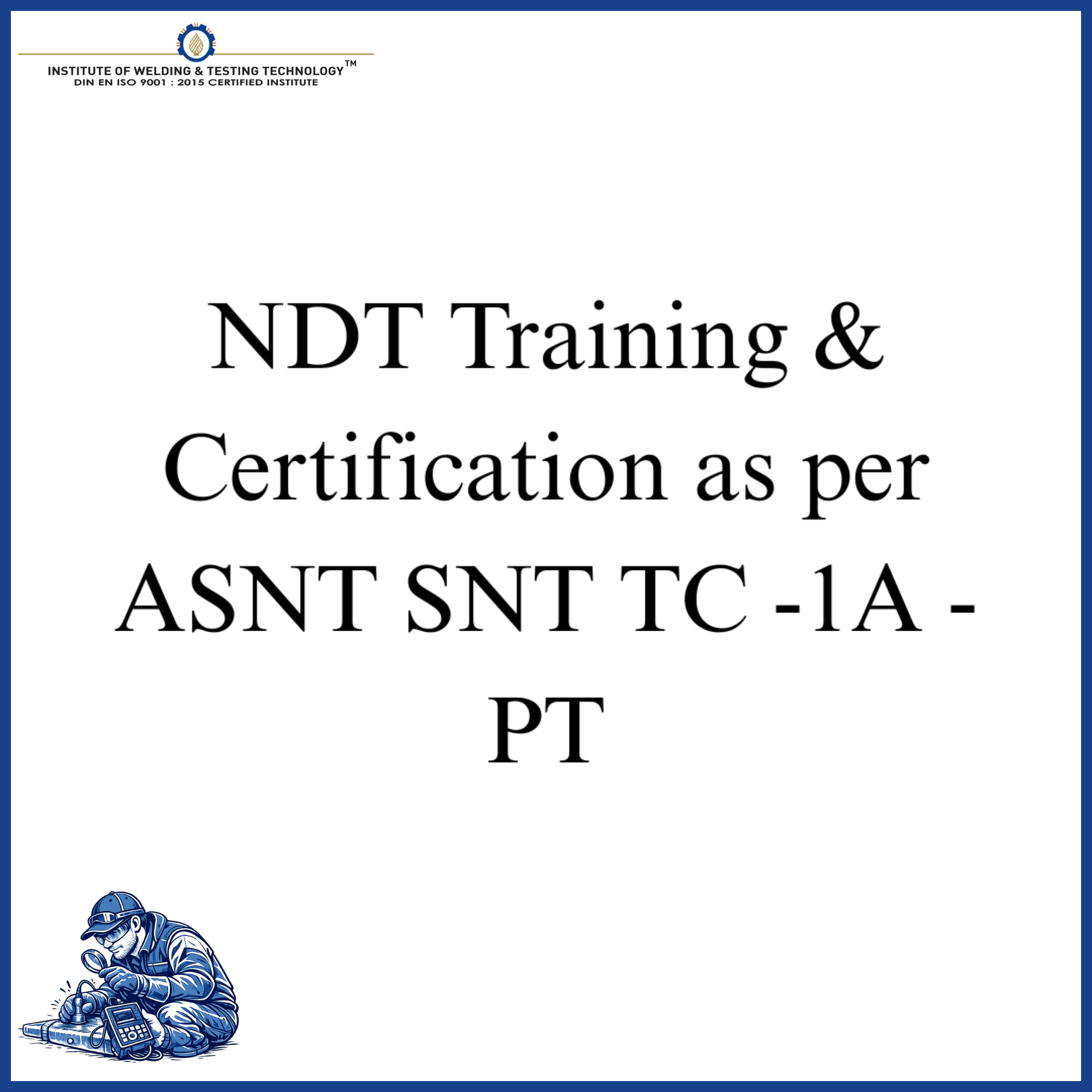NDT Training & Certification as per ASNT SNT TC -1A - PT